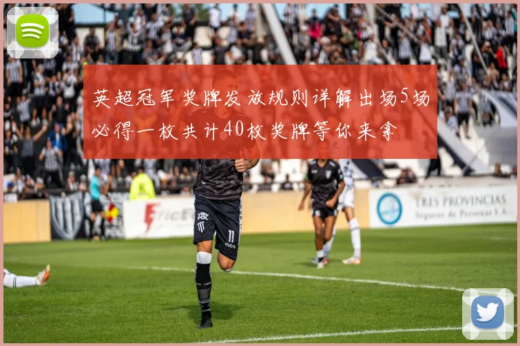英超冠军奖牌发放规则详解出场5场必得一枚共计40枚奖牌等你来拿